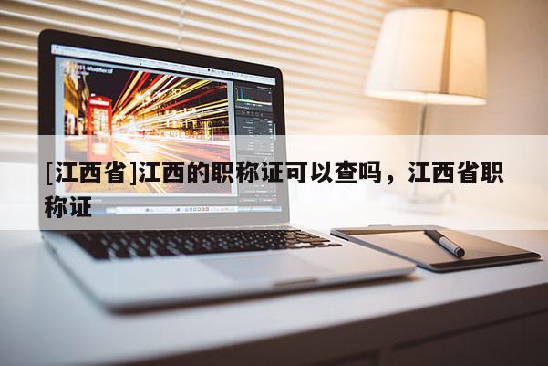 [江西省]江西的职称证可以查吗，江西省职称证