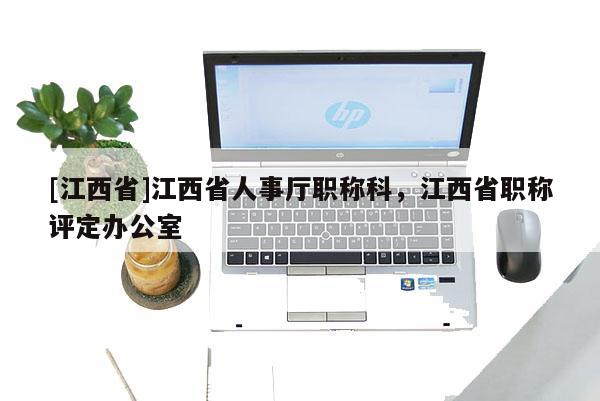 [江西省]江西省人事厅职称科，江西省职称评定办公室