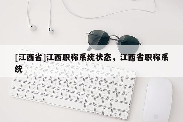 [江西省]江西职称系统状态，江西省职称系统