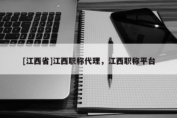 [江西省]江西职称代理，江西职称平台