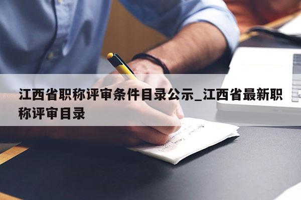 江西省职称评审条件目录公示_江西省最新职称评审目录